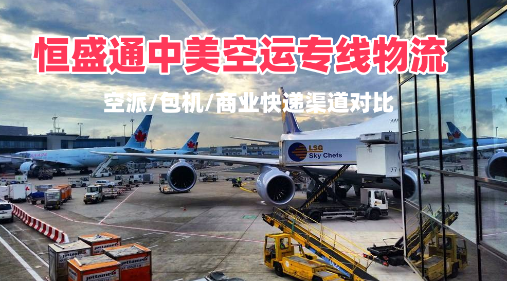 恒盛通中美空运专线物流｜空派/包机/商业快递渠道对比