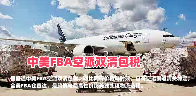 恒盛通中美FBA空派双清包税｜价格、时效对比同行核心优势解析