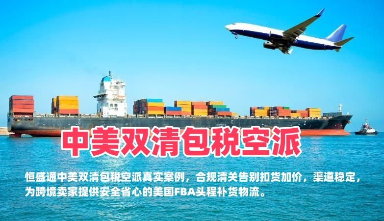 双清包税空派专线真实案例｜告别扣货加价！恒盛通助力跨境卖家稳定赴美FBA补货
