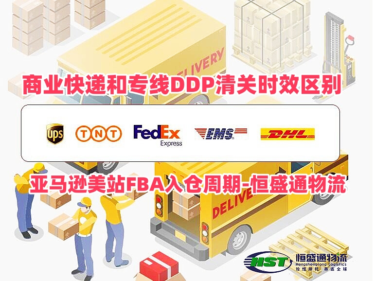 商业快递和专线DDP清关时效区别｜亚马逊美站FBA入仓周期‑恒盛通物流