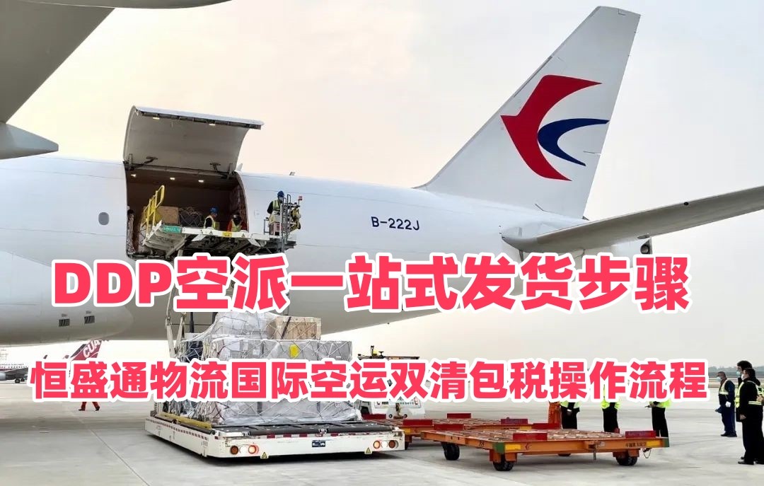 恒盛通国际空运双清包税操作流程｜DDP空派一站式发货步骤