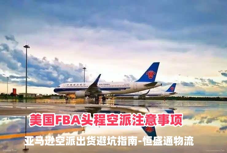 美国FBA头程空派注意事项｜亚马逊空派出货避坑指南-恒盛通物流