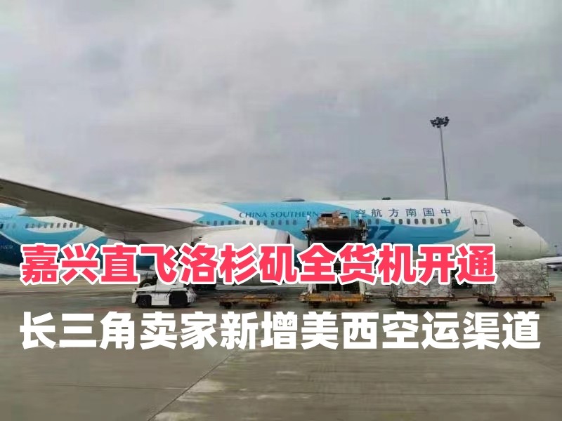 嘉兴直飞洛杉矶全货机开通｜长三角卖家新增美西空运渠道